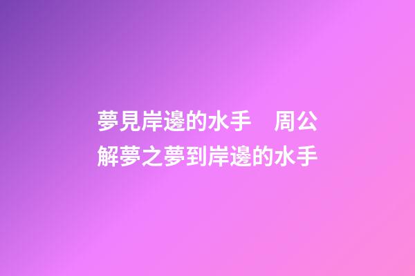 夢見岸邊的水手　周公解夢之夢到岸邊的水手